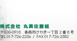 （株）丸美佐藤組　〒030-0918青森市けやき一丁目2番8号　TEL：017-726-2256　FAX：017-726-2582